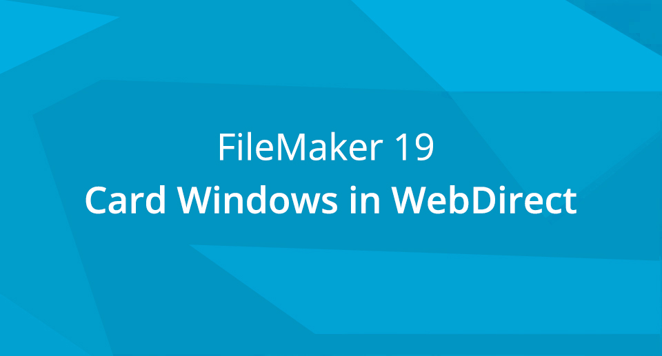 When upgrading to FileMaker Server 19, look out for this gotcha with Card Windows on WebDirect
